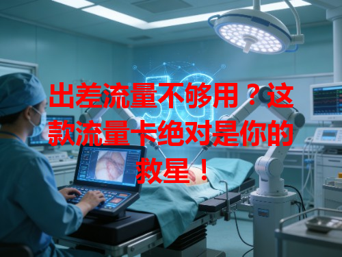 出差流量不够用？这款流量卡绝对是你的救星！