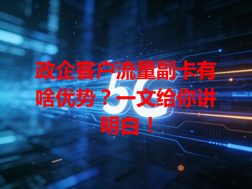 政企客户流量副卡有啥优势？一文给你讲明白！