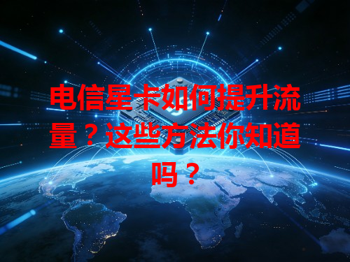 电信星卡如何提升流量？这些方法你知道吗？