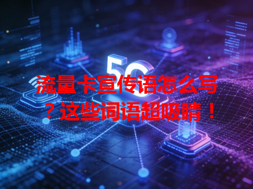 流量卡宣传语怎么写？这些词语超吸睛！
