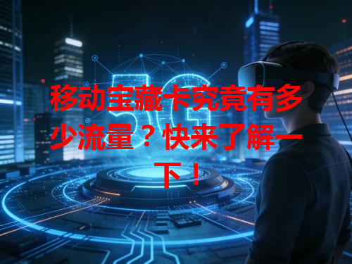 移动宝藏卡究竟有多少流量？快来了解一下！