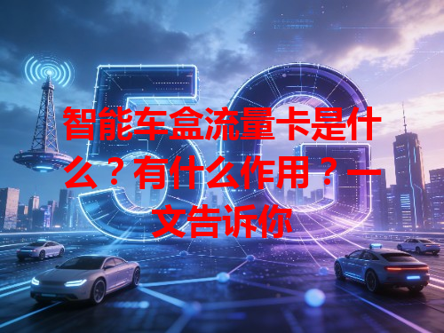 智能车盒流量卡是什么？有什么作用？一文告诉你