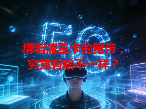 绑着流量卡的宽带，究竟有啥不一样？
