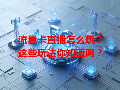 流量卡直播怎么玩？这些玩法你知道吗？