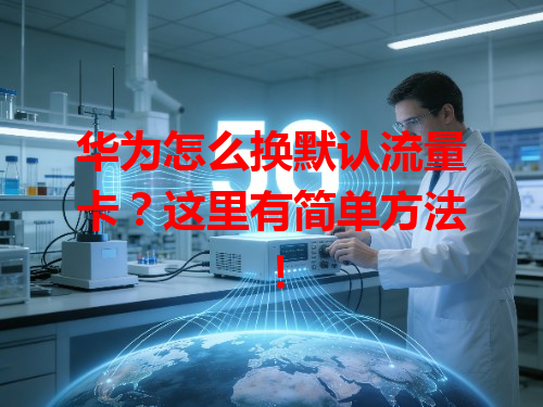 华为怎么换默认流量卡？这里有简单方法！