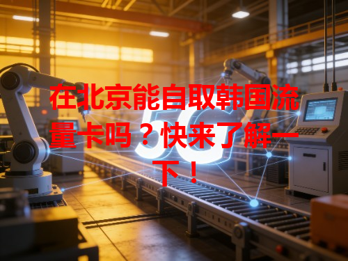 在北京能自取韩国流量卡吗？快来了解一下！