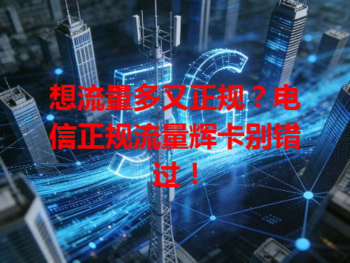 想流量多又正规？电信正规流量辉卡别错过！
