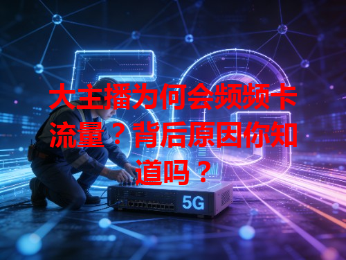 大主播为何会频频卡流量？背后原因你知道吗？