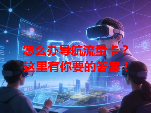 怎么办导航流量卡？这里有你要的答案！