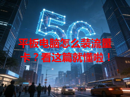 平板电脑怎么装流量卡？看这篇就懂啦！