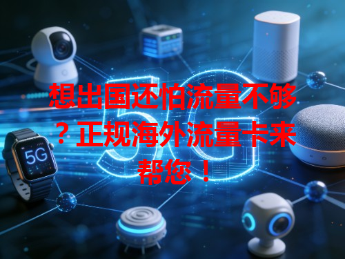 想出国还怕流量不够？正规海外流量卡来帮您！