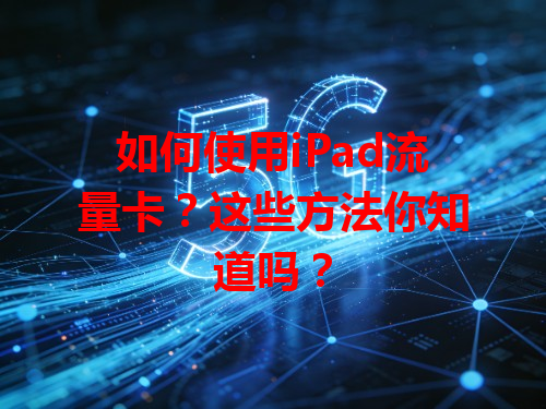 如何使用iPad流量卡？这些方法你知道吗？