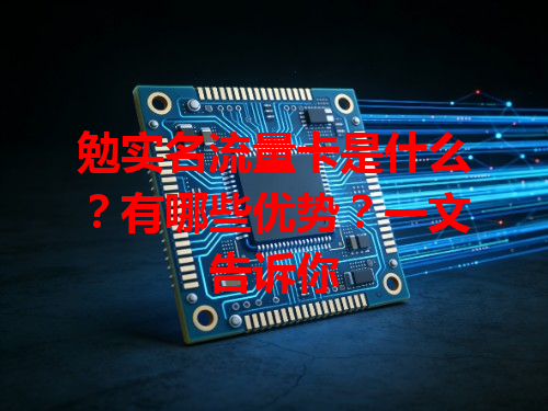 勉实名流量卡是什么？有哪些优势？一文告诉你