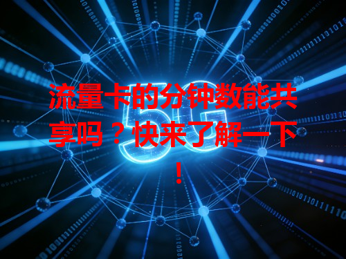 流量卡的分钟数能共享吗？快来了解一下！