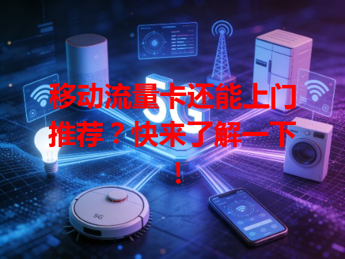 移动流量卡还能上门推荐？快来了解一下！