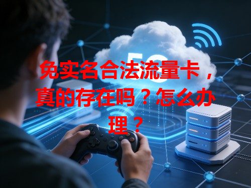 免实名合法流量卡，真的存在吗？怎么办理？