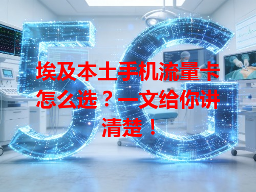 埃及本土手机流量卡怎么选？一文给你讲清楚！