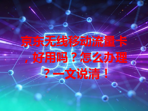 京东无线移动流量卡，好用吗？怎么办理？一文说清！