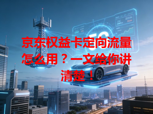 京东权益卡定向流量怎么用？一文给你讲清楚！