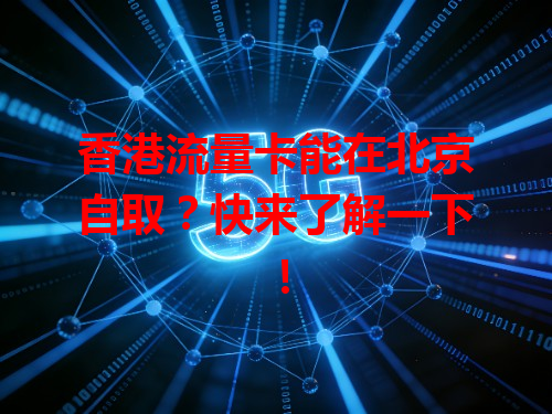 香港流量卡能在北京自取？快来了解一下！