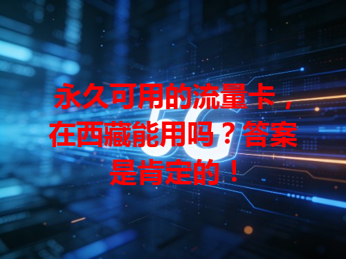 永久可用的流量卡，在西藏能用吗？答案是肯定的！