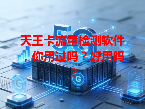 天王卡流量检测软件，你用过吗？好用吗？