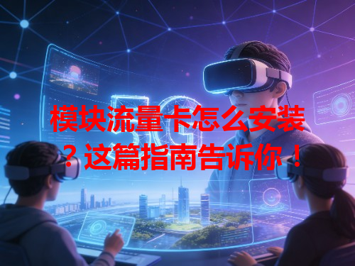 模块流量卡怎么安装？这篇指南告诉你！