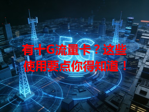 有十G流量卡？这些使用要点你得知道！