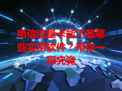 电信流量卡能下载哪些实用软件？带你一探究竟