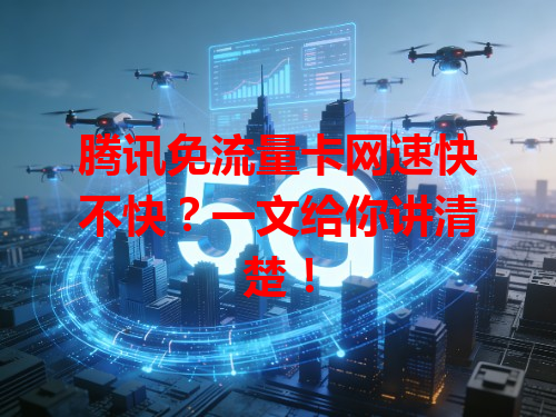 腾讯免流量卡网速快不快？一文给你讲清楚！