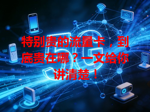 特别贵的流量卡，到底贵在哪？一文给你讲清楚！