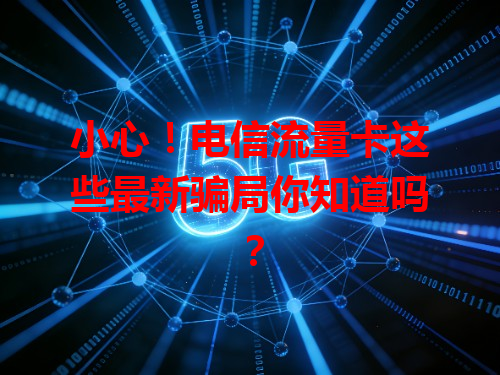 小心！电信流量卡这些最新骗局你知道吗？