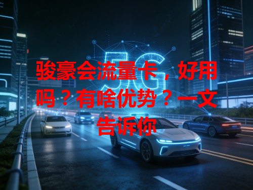 骏豪会流量卡，好用吗？有啥优势？一文告诉你
