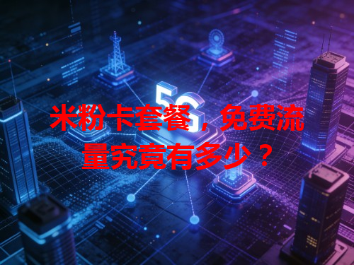 米粉卡套餐，免费流量究竟有多少？