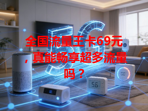 全国流量王卡69元，真能畅享超多流量吗？