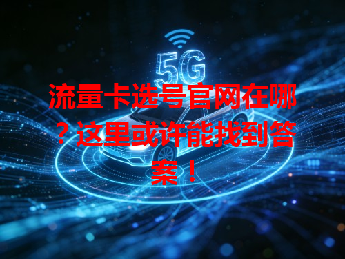 流量卡选号官网在哪？这里或许能找到答案！