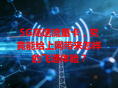 5G高速流量卡，究竟能给上网带来怎样的飞速体验？