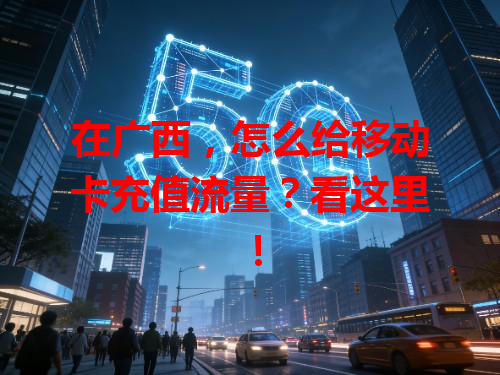 在广西，怎么给移动卡充值流量？看这里！