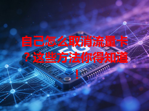自己怎么取消流量卡？这些方法你得知道！