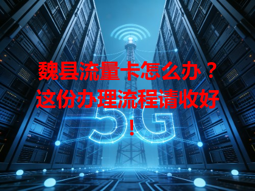 魏县流量卡怎么办？这份办理流程请收好！