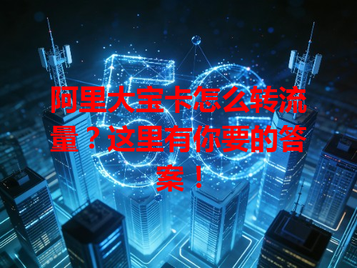 阿里大宝卡怎么转流量？这里有你要的答案！