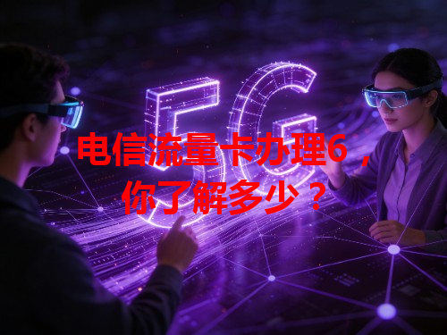 电信流量卡办理6，你了解多少？