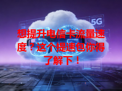 想提升电信卡流量速度？这个提速包你得了解下！