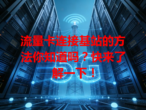 流量卡连接基站的方法你知道吗？快来了解一下！