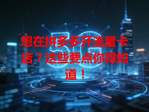 想在拼多多开流量卡店？这些要点你得知道！