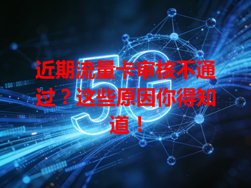 近期流量卡审核不通过？这些原因你得知道！