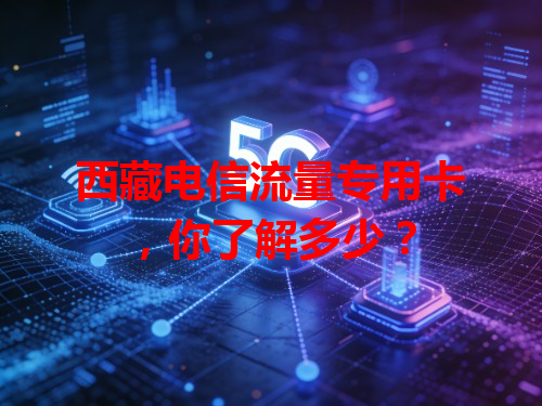 西藏电信流量专用卡，你了解多少？