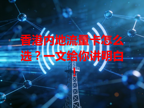 香港内地流量卡怎么选？一文给你讲明白！