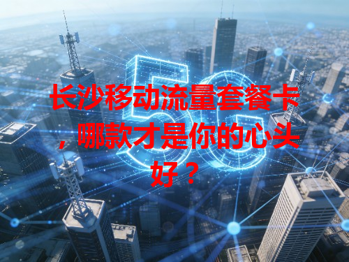 长沙移动流量套餐卡，哪款才是你的心头好？