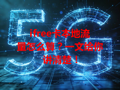 ifree卡本地流量怎么算？一文给你讲清楚！